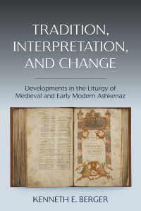 Tradition, Interpretation, and Change: Studies in the Liturgy of Medieval and Early Modern Ashkenaz